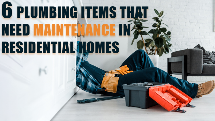 6 Plumbing Items that Need Maintenance in Residential Homes